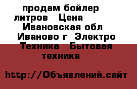 продам бойлер 50 литров › Цена ­ 2 990 - Ивановская обл., Иваново г. Электро-Техника » Бытовая техника   